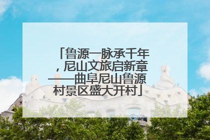 鲁源一脉承千年，尼山文旅启新章——曲阜尼山鲁源村景区盛大开村