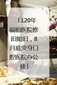 120年福柏医院修旧如旧，8月底变身口腔医院办公楼