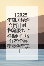 2025年廊坊经洽会倒计时：物流服务“样板间”将有29个典型案例呈现