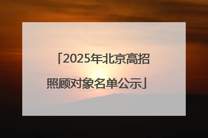 2025年北京高招照顾对象名单公示