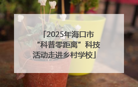 2025年海口市“科普零距离”科技活动走进乡村学校