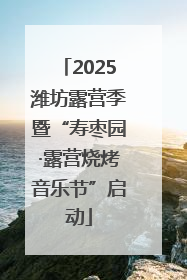 2025潍坊露营季暨“寿枣园·露营烧烤音乐节”启动