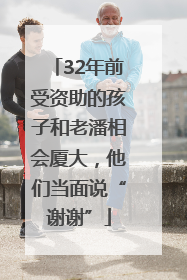 32年前受资助的孩子和老潘相会厦大，他们当面说“谢谢”