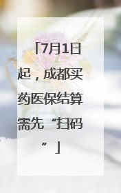 7月1日起，成都买药医保结算需先“扫码”