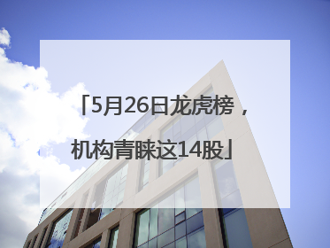 5月26日龙虎榜，机构青睐这14股
