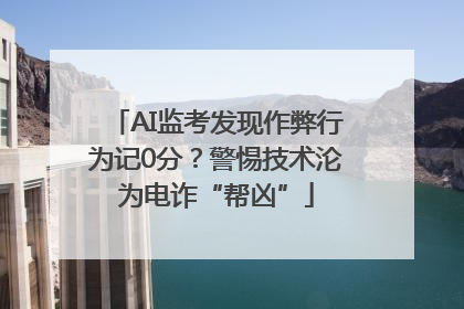 AI监考发现作弊行为记0分？警惕技术沦为电诈“帮凶”